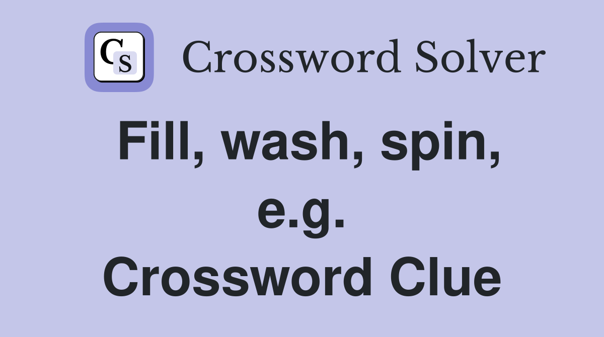 Fill, wash, spin, e.g. Crossword Clue