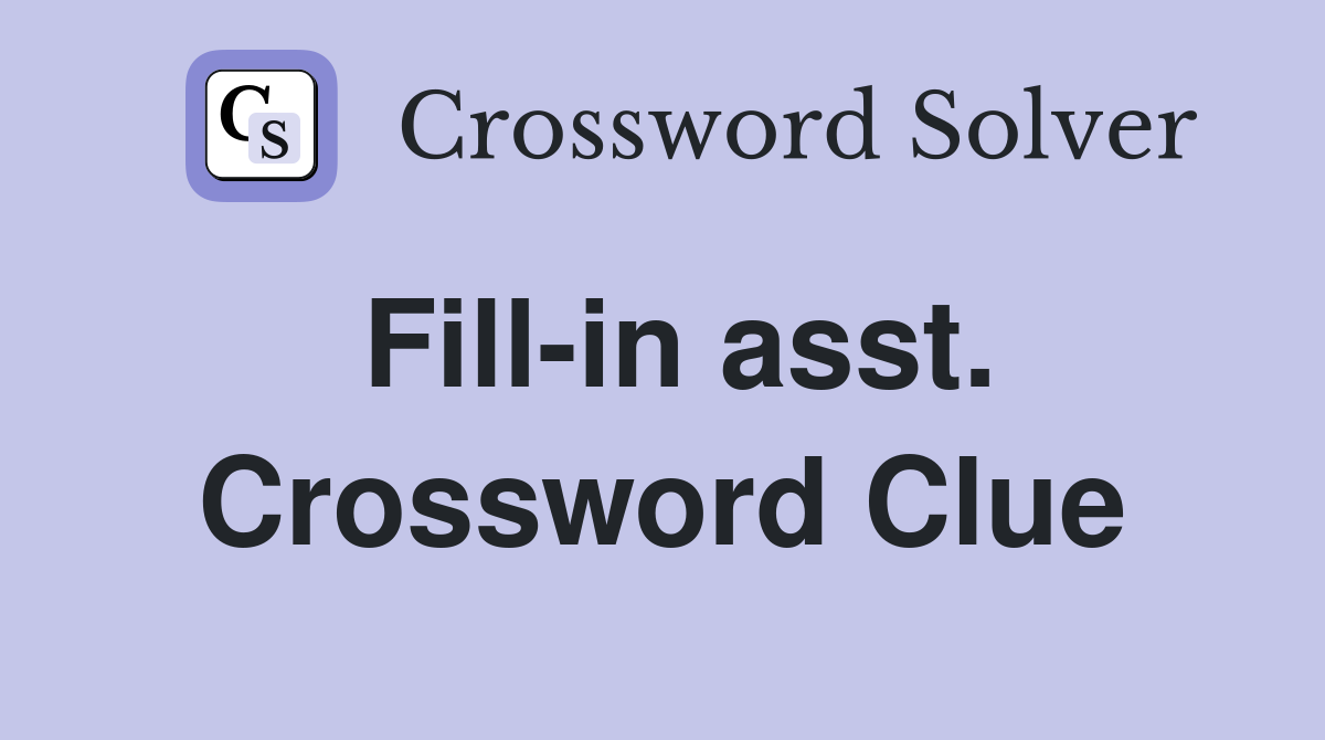Fill-in asst. Crossword Clue