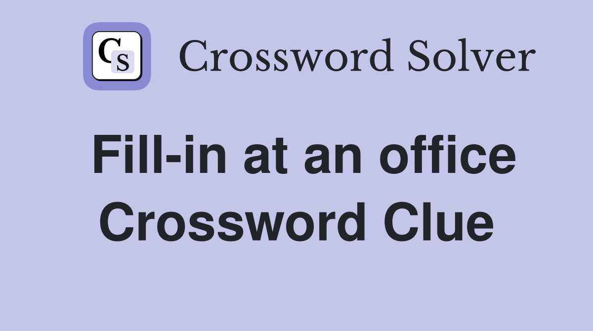 Fill-in at an office Crossword Clue