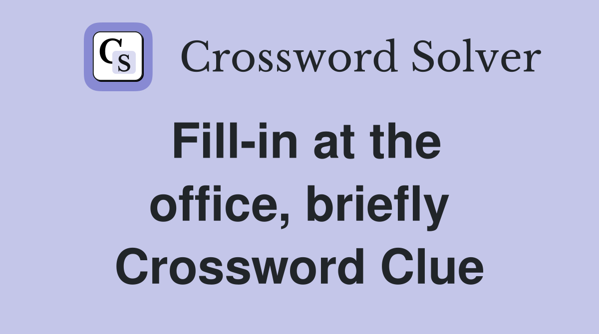 Fill-in at the office, briefly Crossword Clue