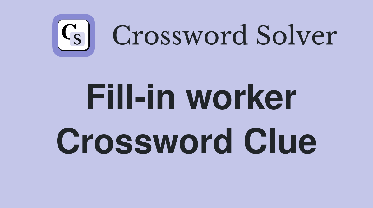 Fill-in worker Crossword Clue