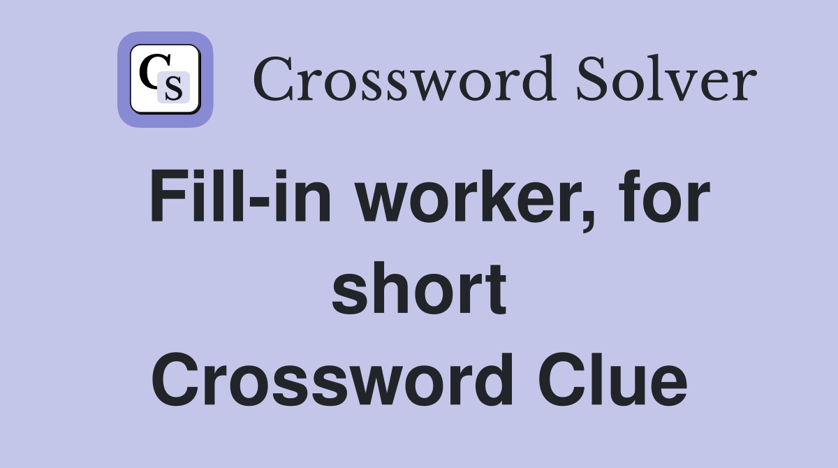 Fill-in worker, for short Crossword Clue