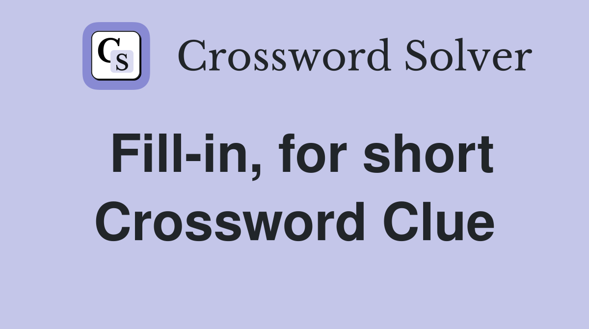 Fill-in, for short Crossword Clue