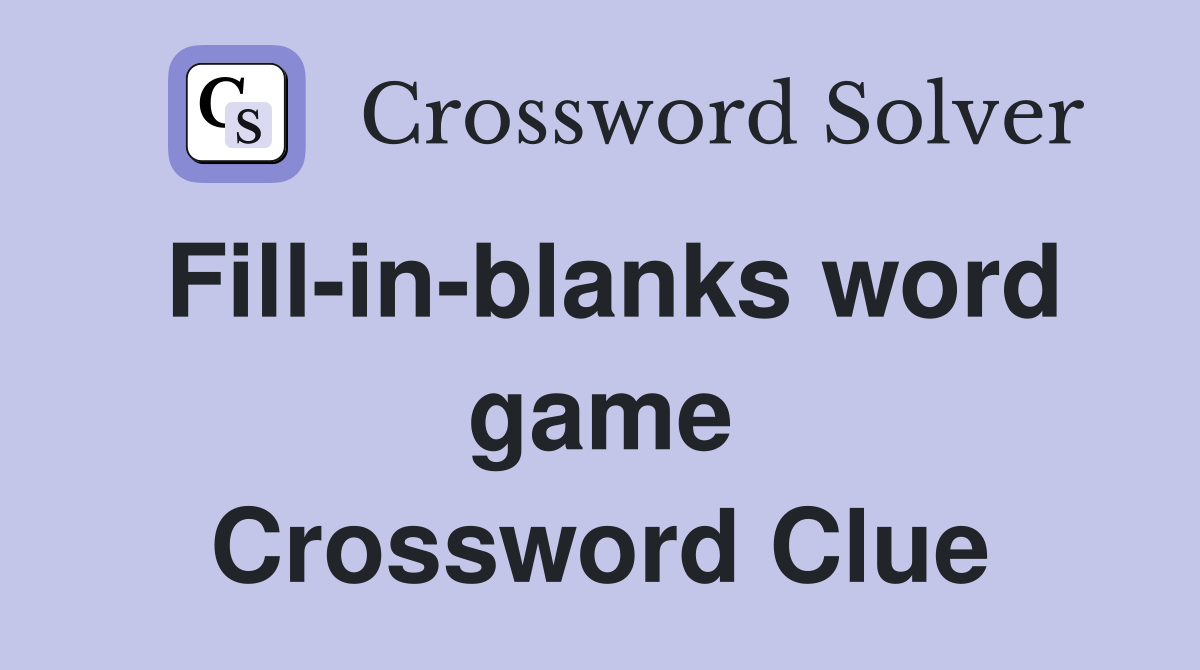 Fill-in-blanks word game Crossword Clue