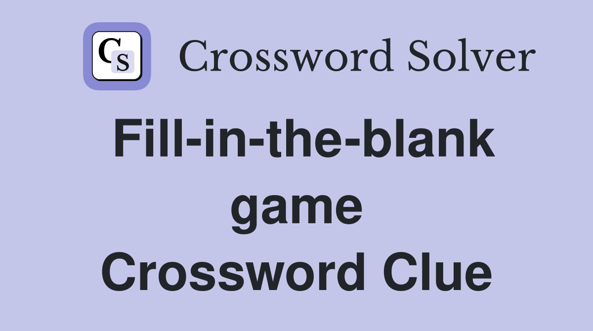 Fill-in-the-blank game Crossword Clue