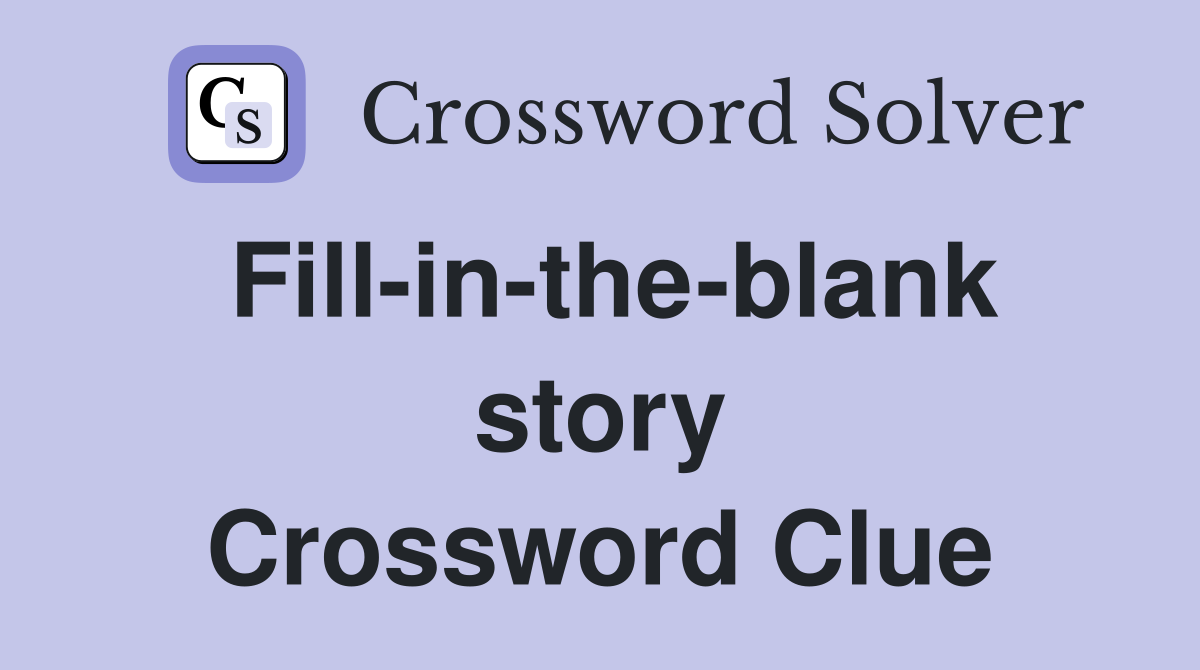 Fill-in-the-blank story Crossword Clue