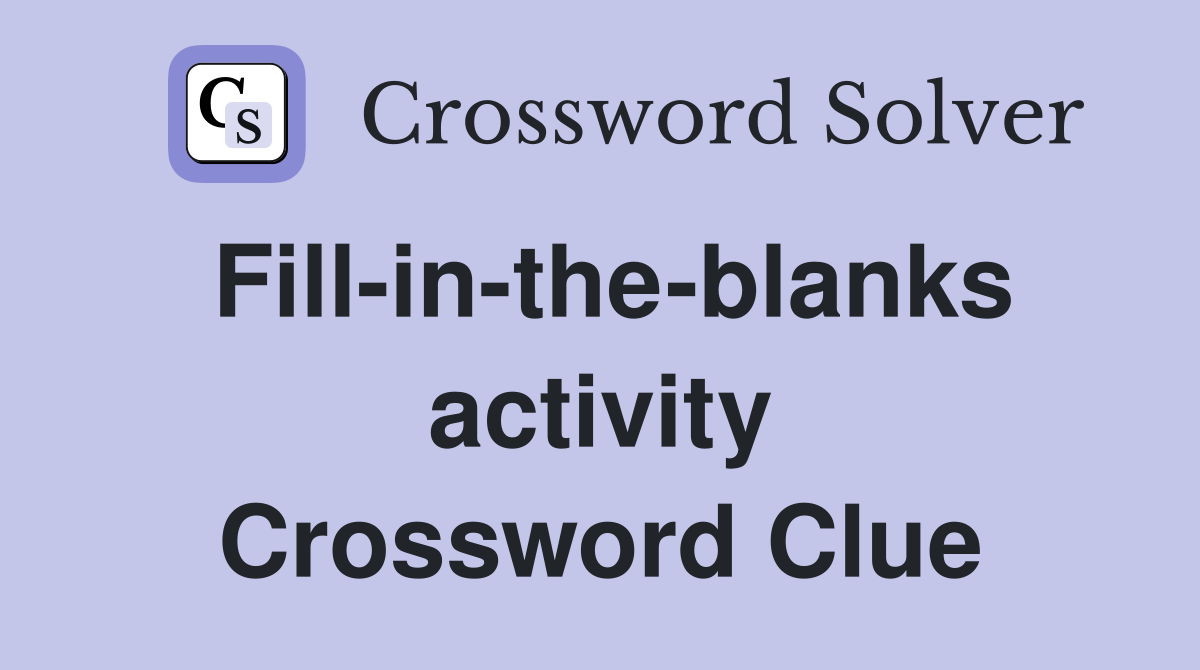 Fill-in-the-blanks activity Crossword Clue