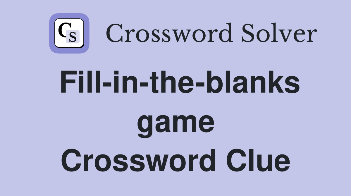 Fill-in-the-blanks game Crossword Clue