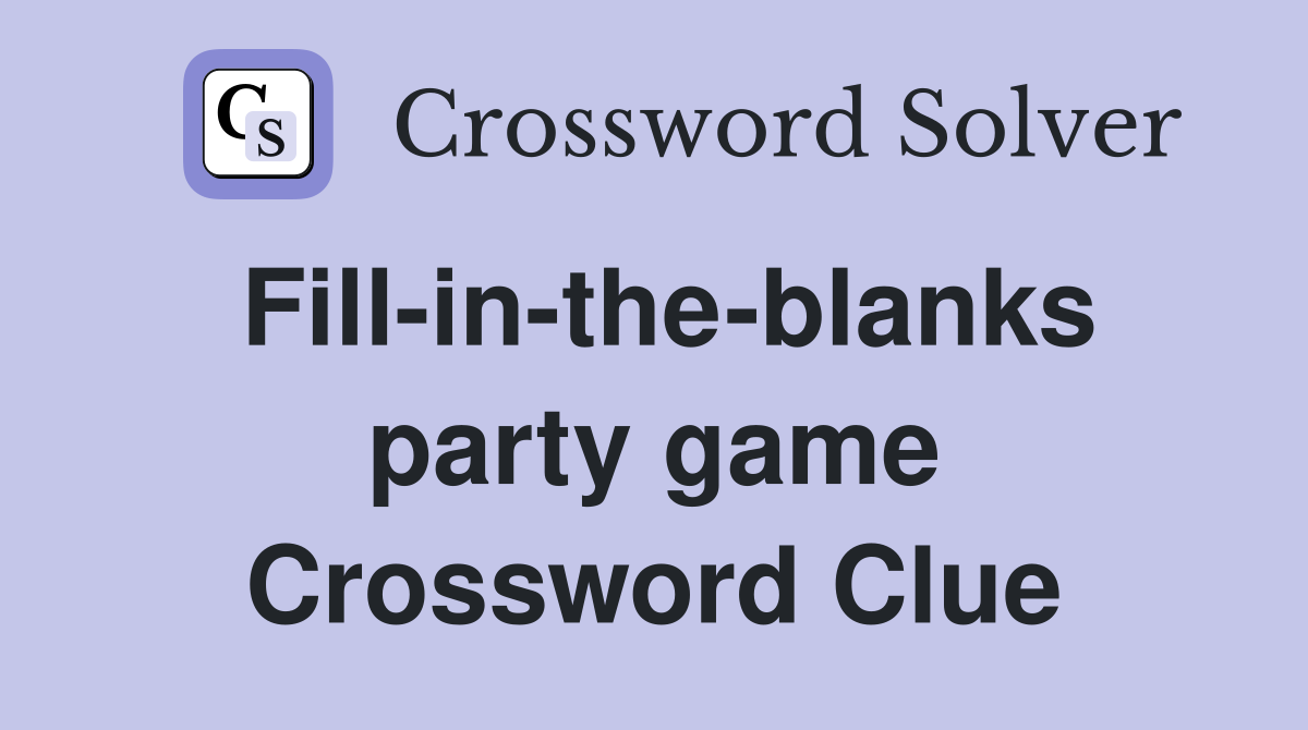 Fill-in-the-blanks party game Crossword Clue