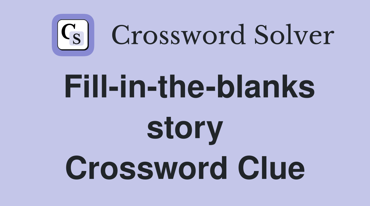 Fill-in-the-blanks story Crossword Clue