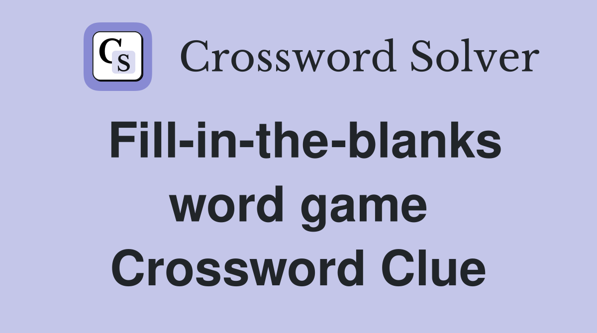 Fill-in-the-blanks word game Crossword Clue