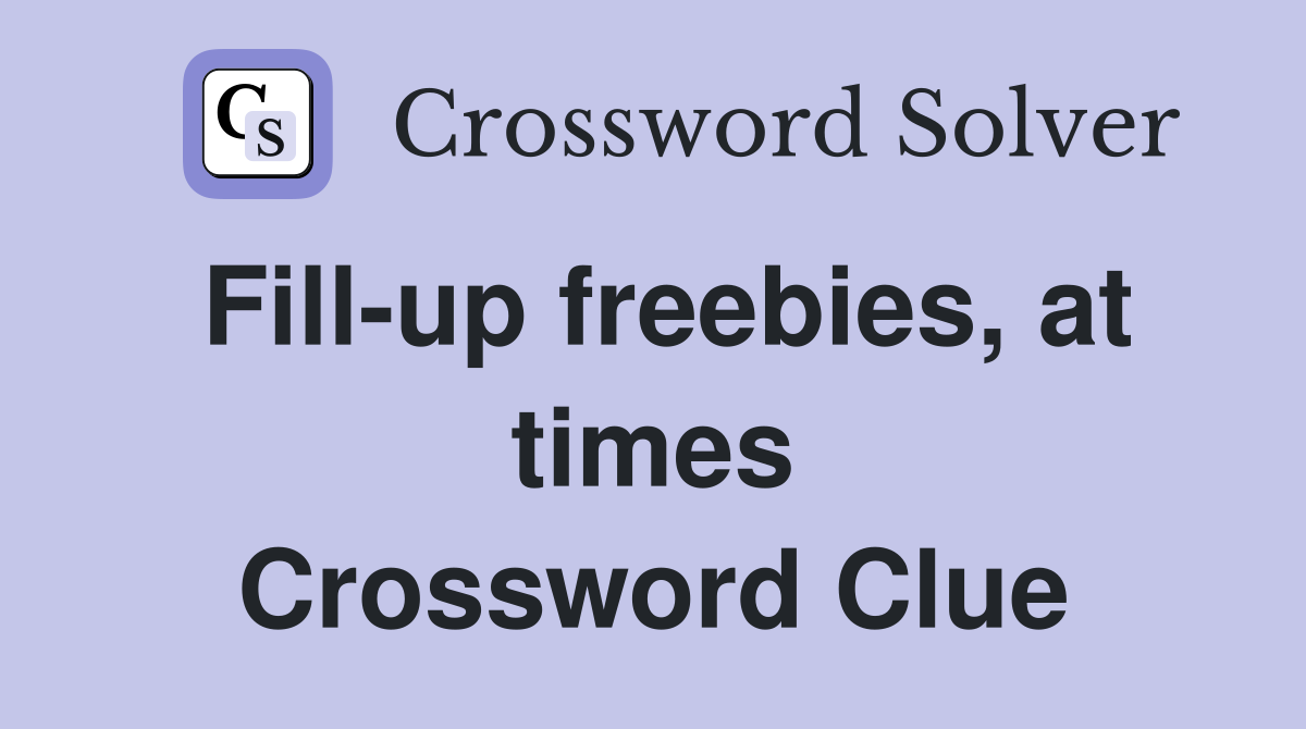 Fill-up freebies, at times Crossword Clue