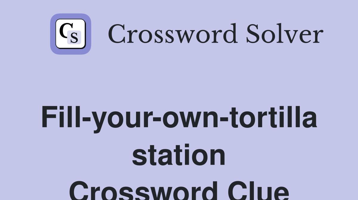 Fill-your-own-tortilla station Crossword Clue