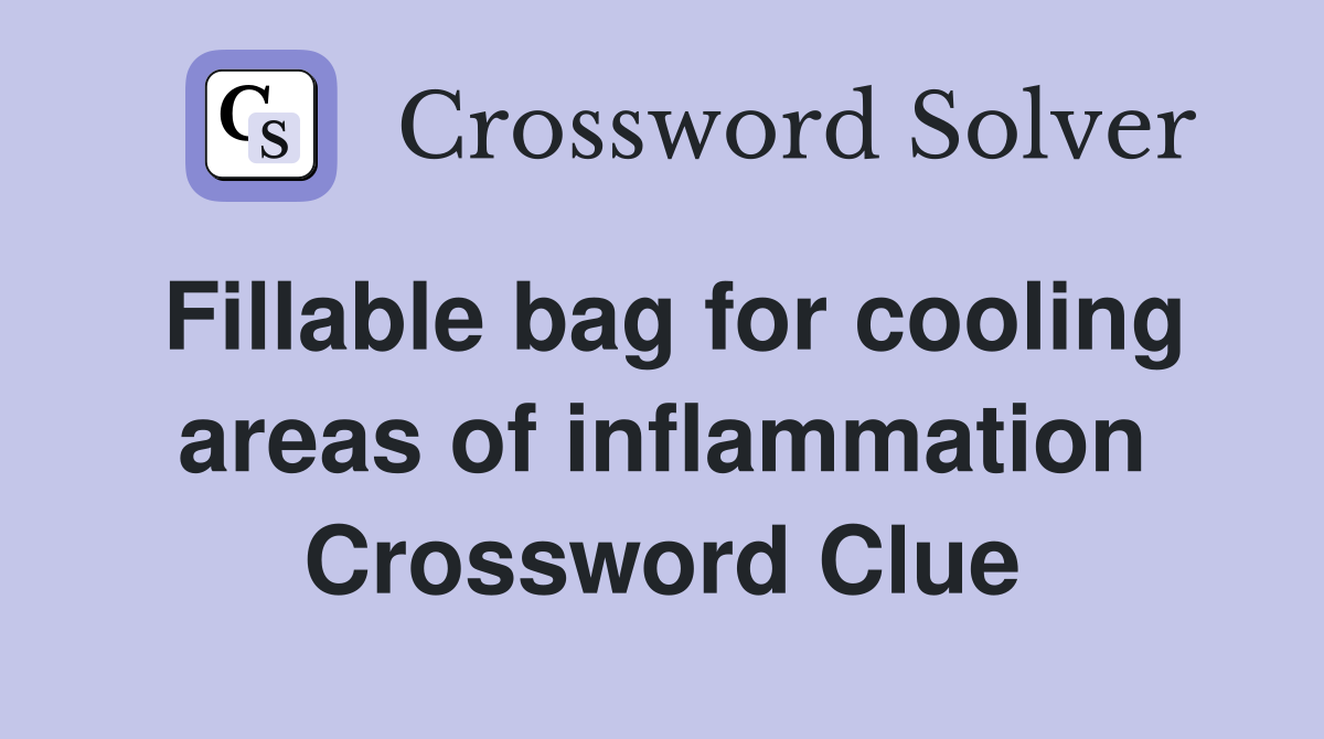 Fillable bag for cooling areas of inflammation Crossword Clue