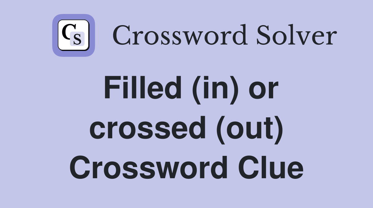 Filled (in) or crossed (out) Crossword Clue