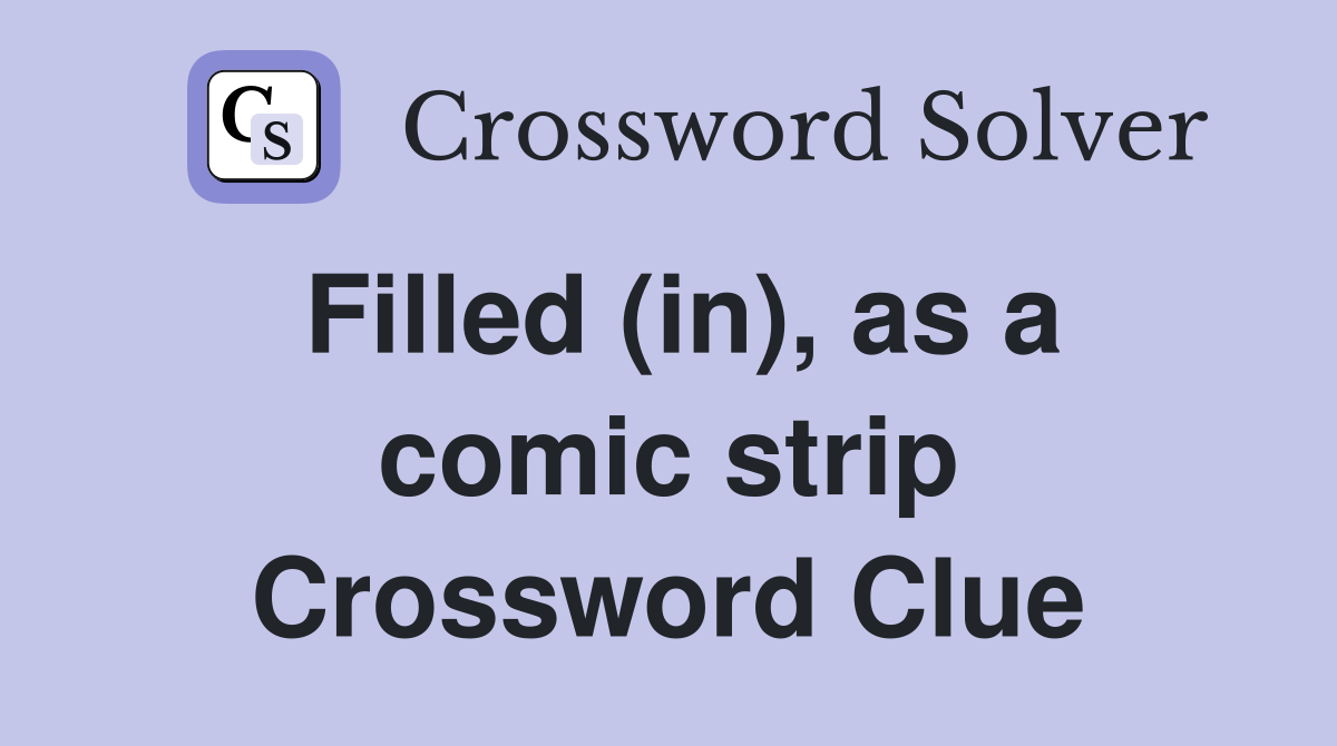 Filled (in), as a comic strip Crossword Clue