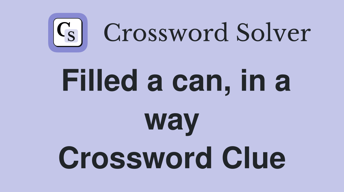 Filled a can, in a way Crossword Clue
