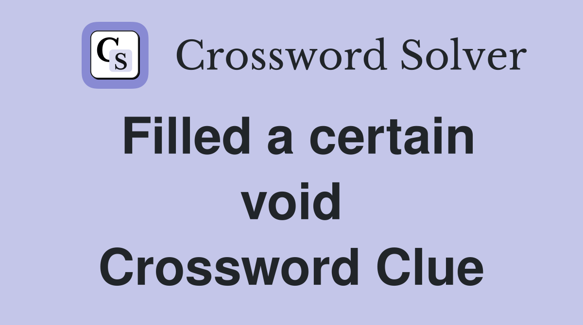 Filled a certain void Crossword Clue