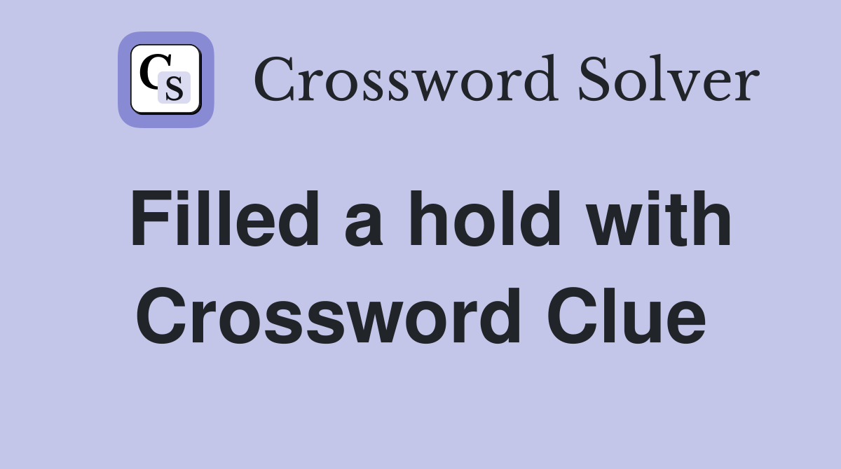 Filled a hold with Crossword Clue