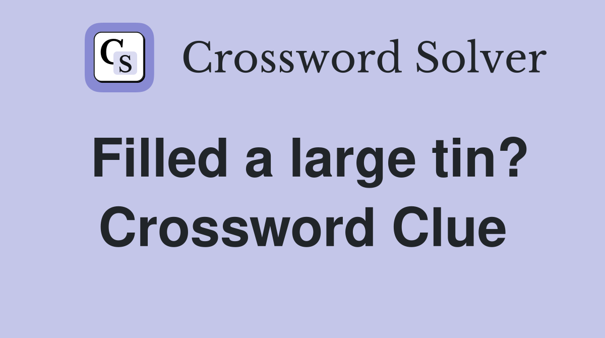 Filled a large tin? Crossword Clue
