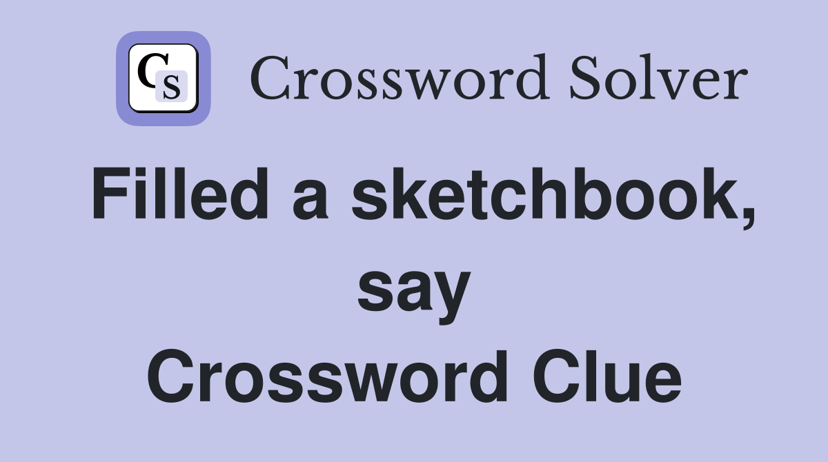Filled a sketchbook, say Crossword Clue