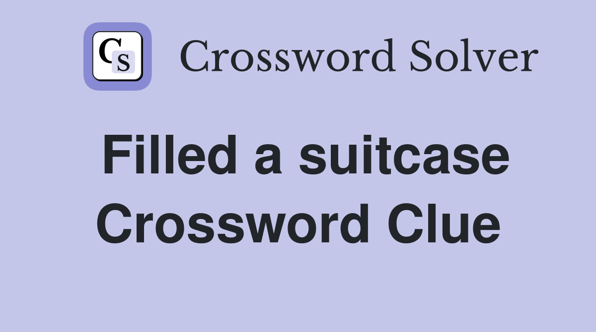 Filled a suitcase Crossword Clue