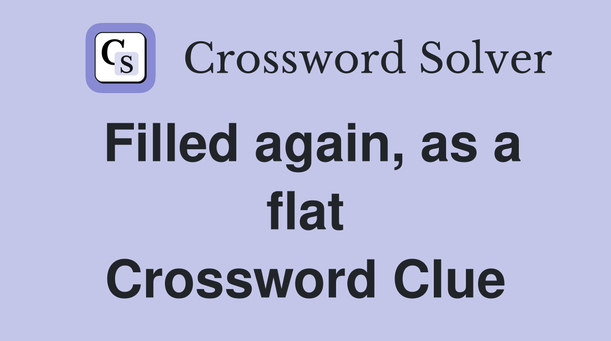 Filled again, as a flat Crossword Clue