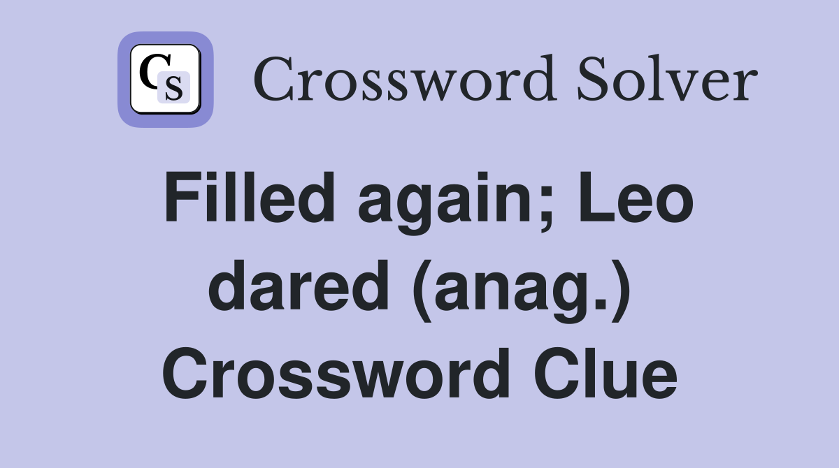 Filled again; Leo dared (anag.) Crossword Clue