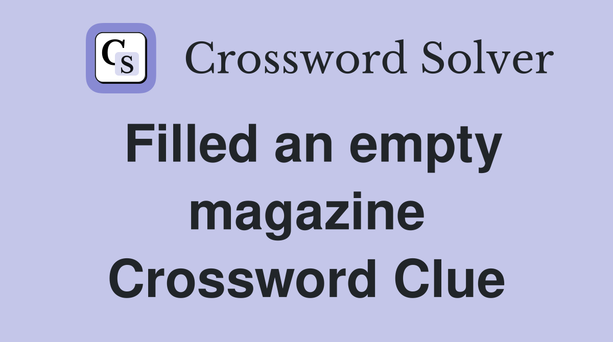 Filled an empty magazine Crossword Clue