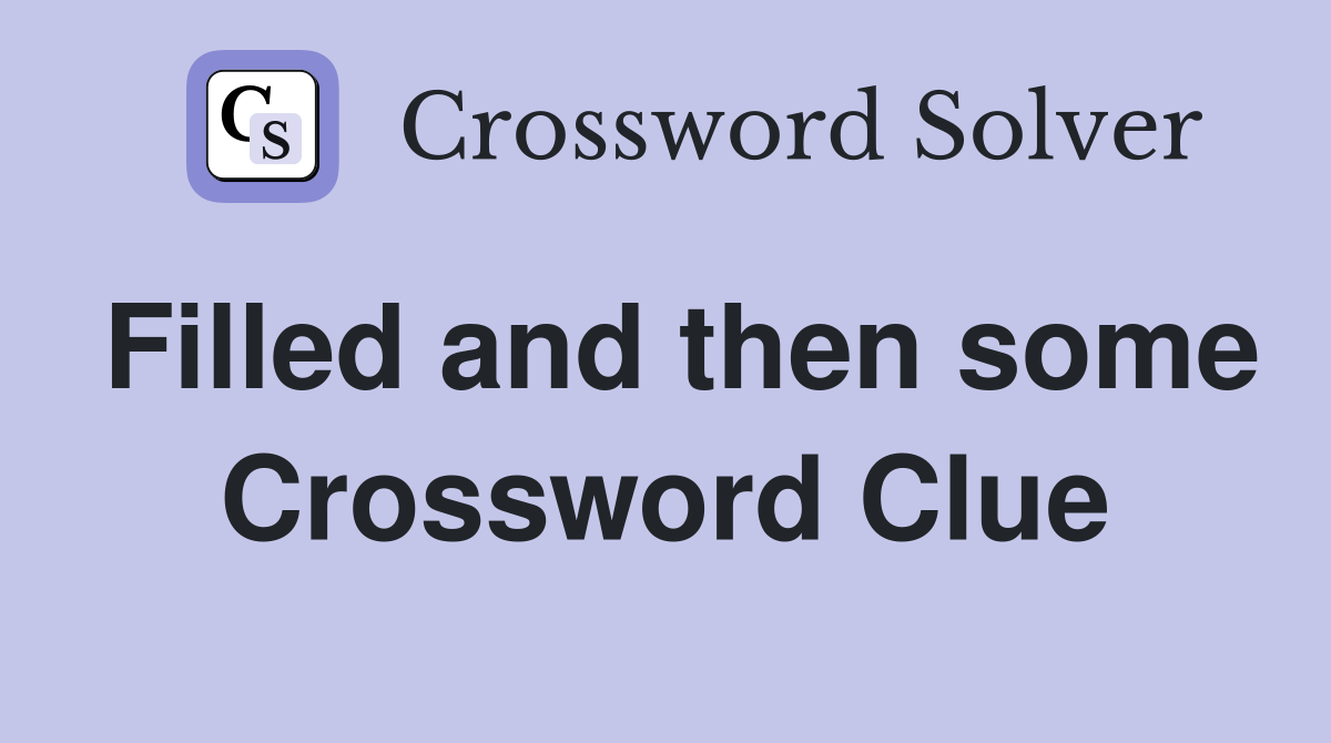 Filled and then some Crossword Clue