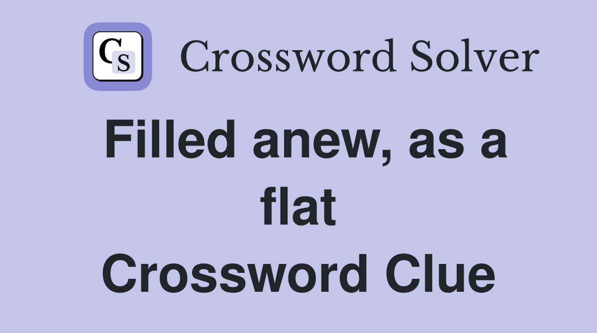 Filled anew, as a flat Crossword Clue