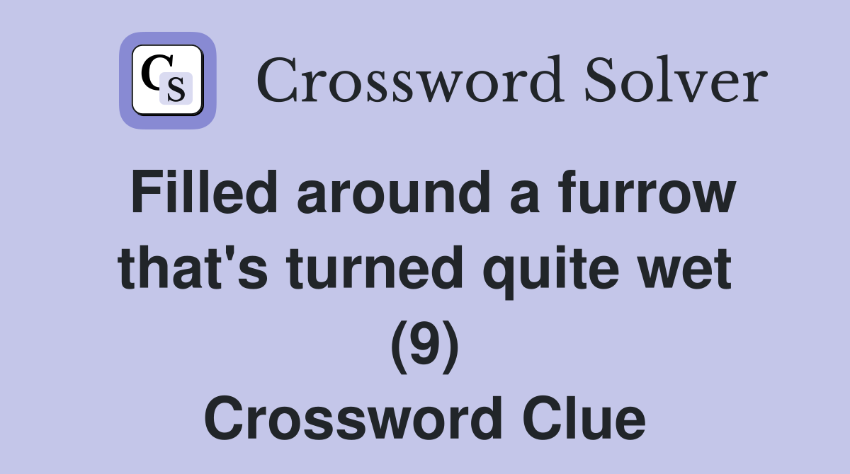 Filled around a furrow that's turned quite wet (9) Crossword Clue