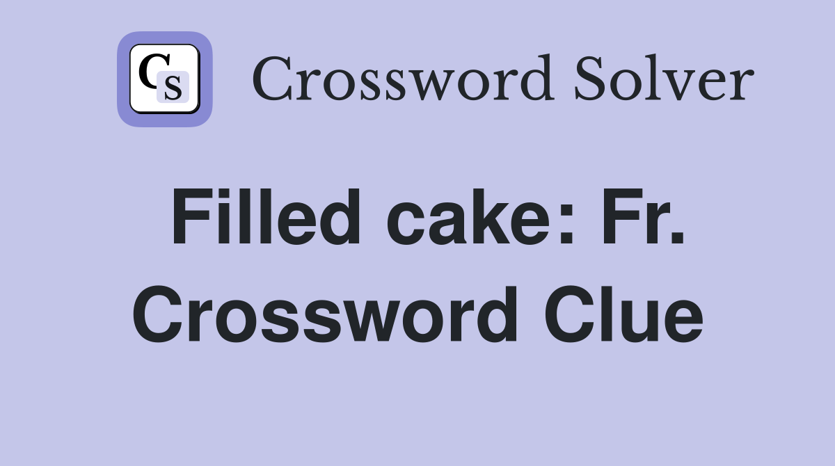 Filled cake: Fr. Crossword Clue