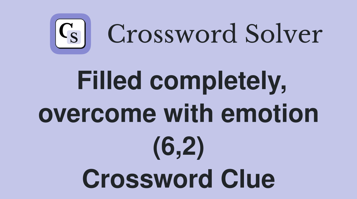 Filled completely, overcome with emotion (6,2) Crossword Clue