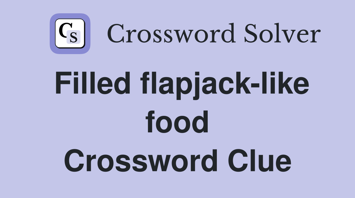 Filled flapjack-like food Crossword Clue