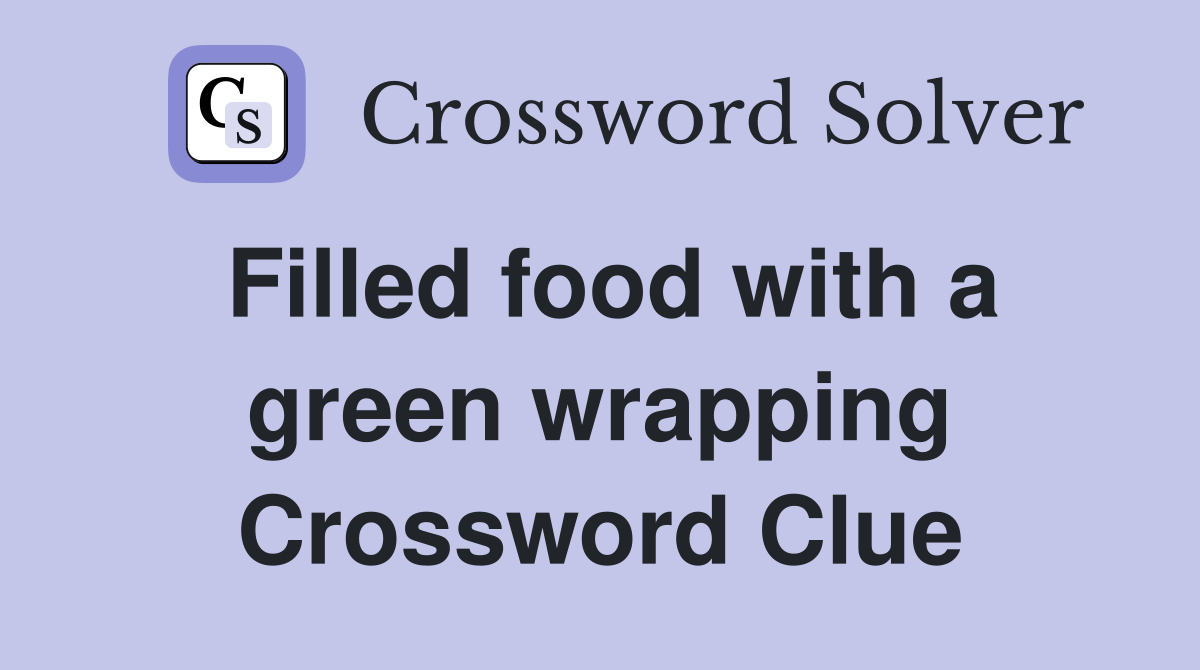 Filled food with a green wrapping Crossword Clue