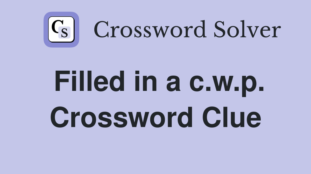 Filled in a c.w.p. Crossword Clue