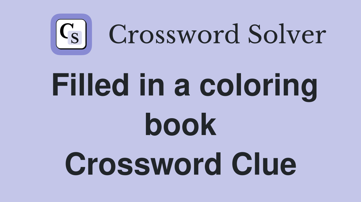 Filled in a coloring book Crossword Clue