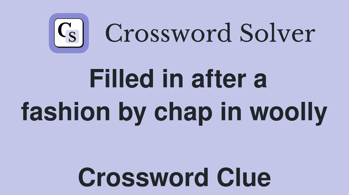 Filled in after a fashion by chap in woolly  Crossword Clue