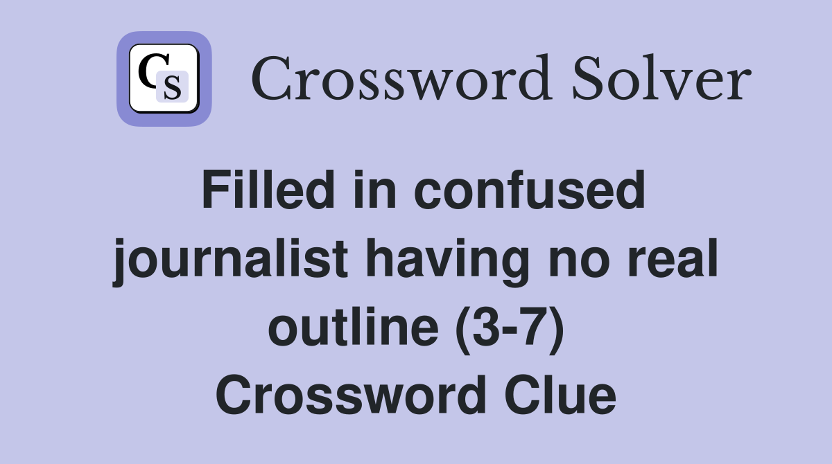 Filled in confused journalist having no real outline (3-7) Crossword Clue