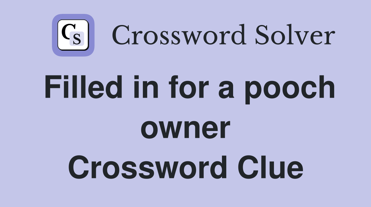 Filled in for a pooch owner Crossword Clue