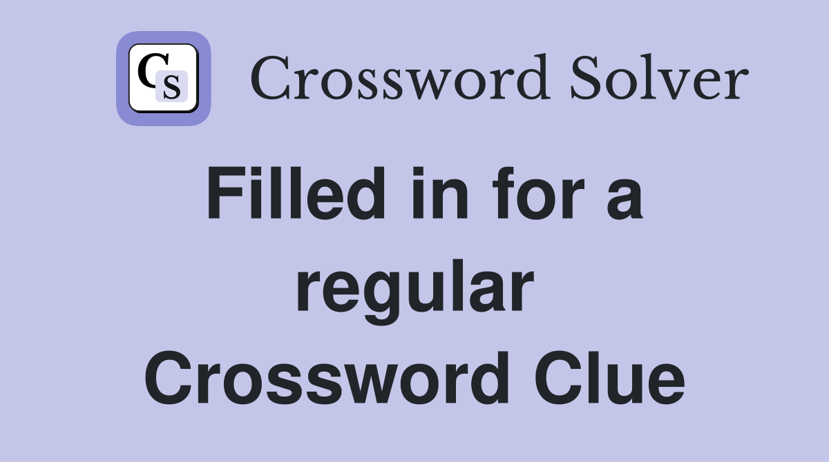 Filled in for a regular Crossword Clue