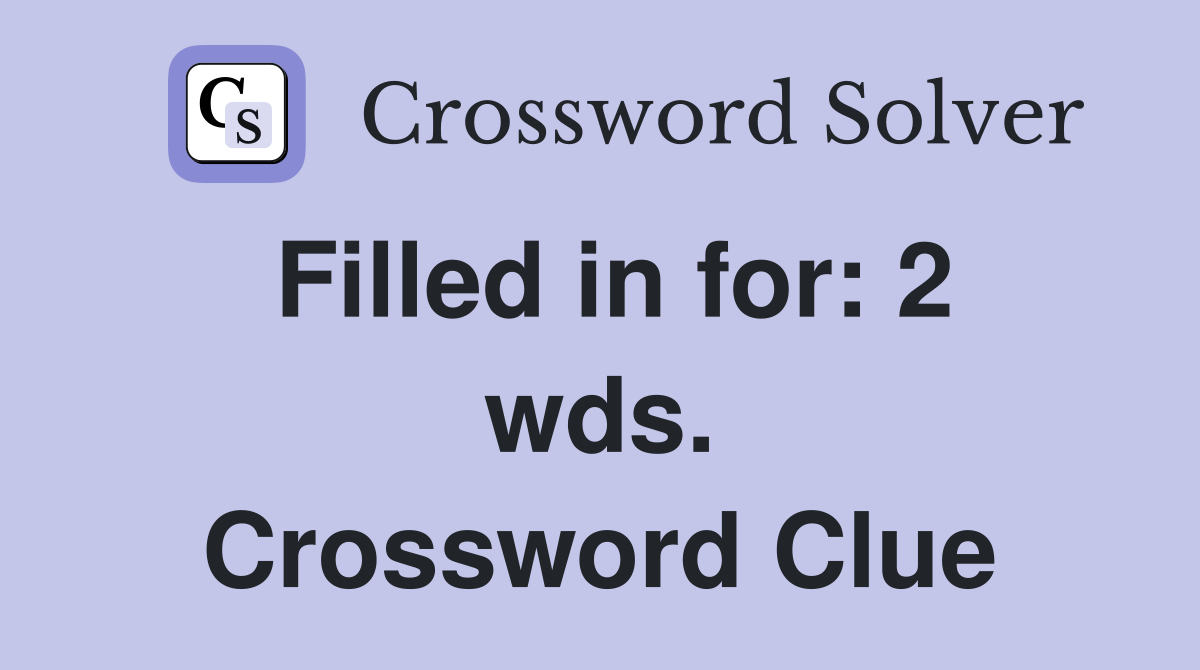 Filled in for: 2 wds. Crossword Clue