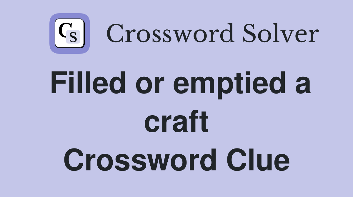 Filled or emptied a craft Crossword Clue
