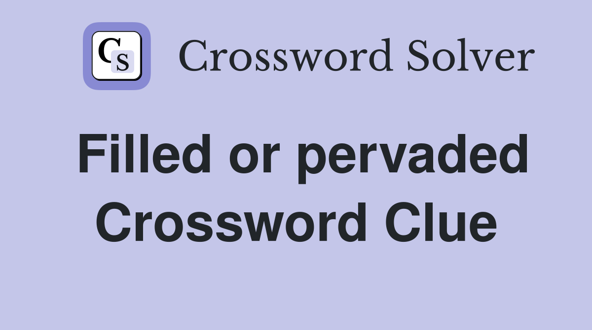 Filled or pervaded Crossword Clue