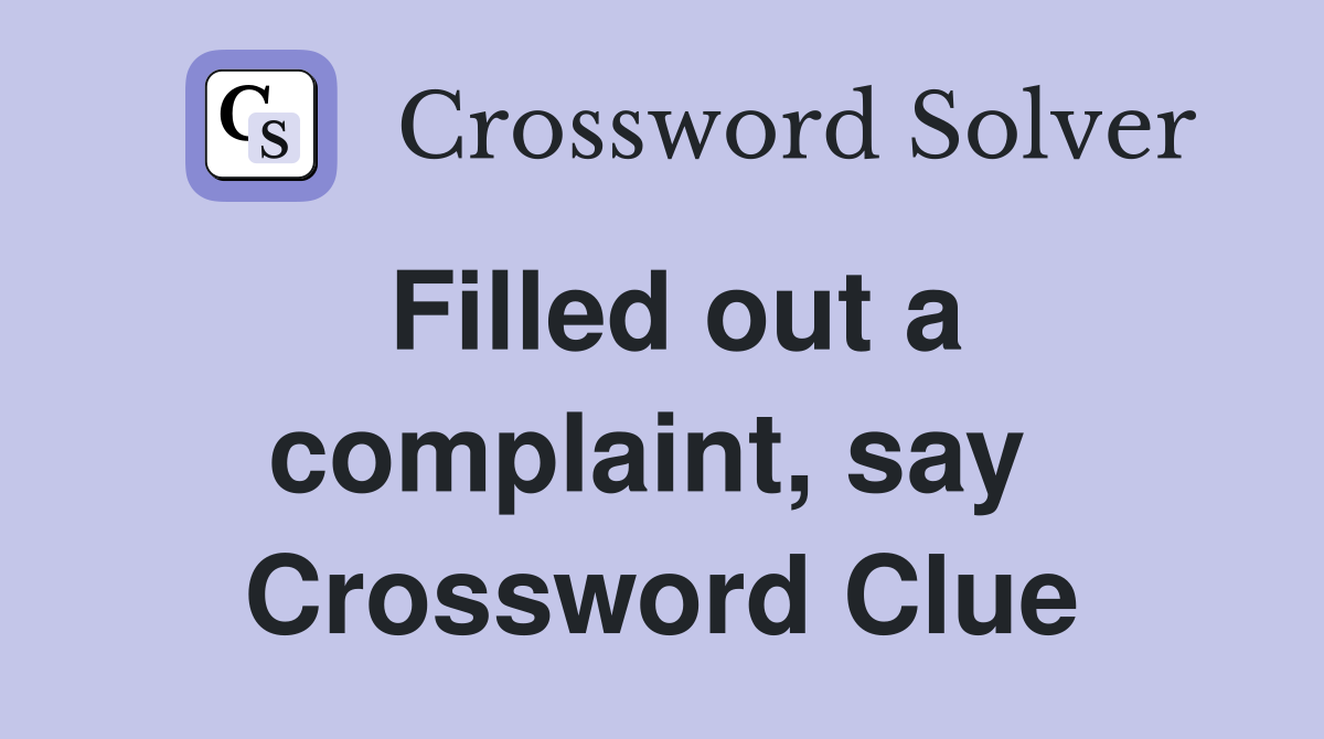 Filled out a complaint, say  Crossword Clue
