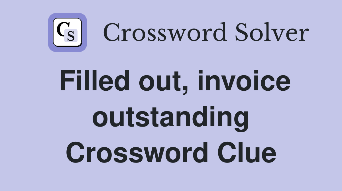 Filled out, invoice outstanding Crossword Clue