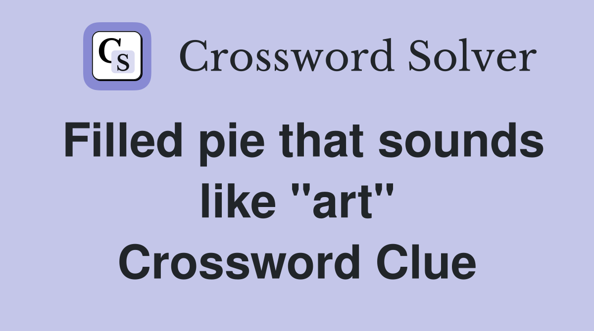 Filled pie that sounds like "art" Crossword Clue