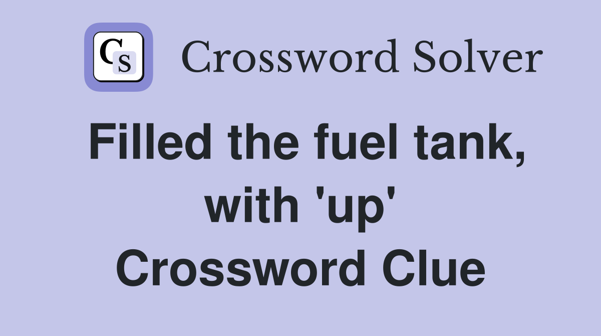 Filled the fuel tank, with 'up' Crossword Clue