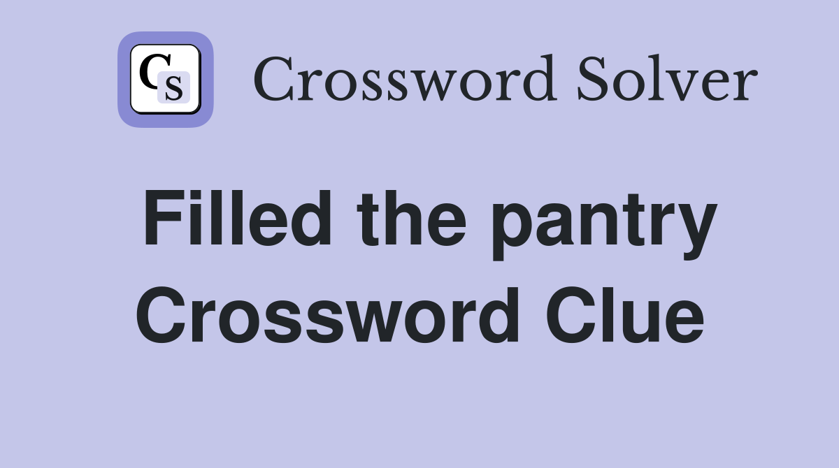 Filled the pantry Crossword Clue